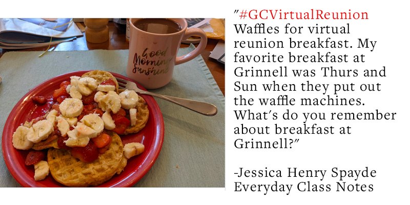 Image: A waffles with strawberries and bananas. Text: #GCVirtualReunion Waffles for virtual breakfast. My favorite breakfast at Grinnell was Thurs and Sun when they put out the waffle machines. What's do you remember about breakfast at Grinnell? -Jessica Jenry Spayde, Everyday Class Notes
